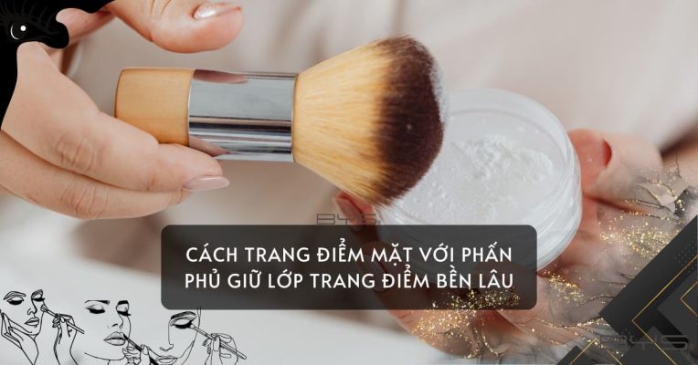 Cách Trang điểm Mặt Với Phấn Phủ Giữ Lớp Trang điểm Bền Lâu