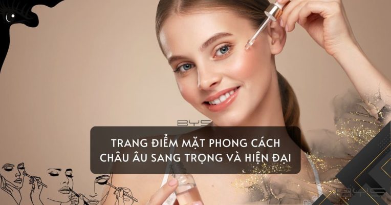 Trang điểm Mặt Phong Cách Châu Âu Sang Trọng Và Hiện đại